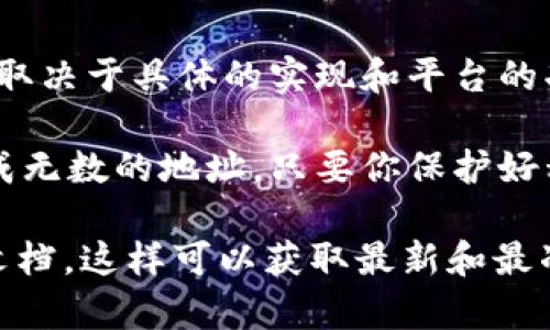 tokenim 是一个用于管理和生成以太坊（ETH）地址的工具或平台。创建多个以太坊地址的能力通常取决于具体的实现和平台的功能。

一般来说，通过 tokenim 这样的工具，你能够创建多个以太坊地址，因为以太坊区块链允许用户生成无数的地址，只要你保护好私钥和助记词。区块链的特性决定了，理论上讲，一个用户可以生成非常多的地址，而不仅仅限于几个。

如果你想知道 tokenim 具体可以创建多少个 ETH 地址，建议查看 tokenim 的官方网站或相关文档，这样可以获取最新和最准确的信息。