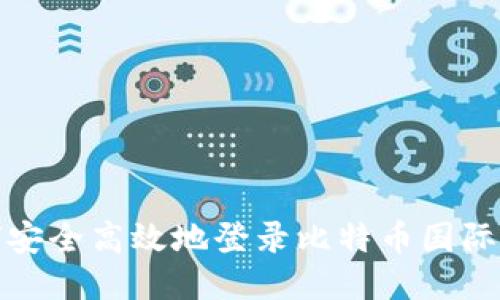 如何安全高效地登录比特币国际钱包