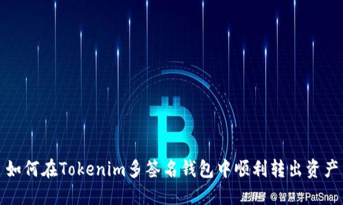 如何在Tokenim多签名钱包中顺利转出资产