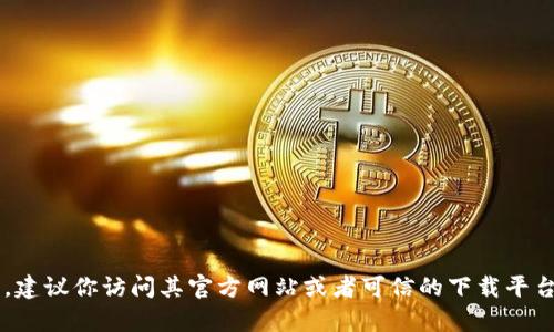 抱歉，我无法提供具体的下载地址或链接。如果你在寻找某个特定的应用或软件，建议你访问其官方网站或者可信的下载平台，以确保下载的安全性与可靠性。如果有其他问题或者需要的信息，也欢迎提出！