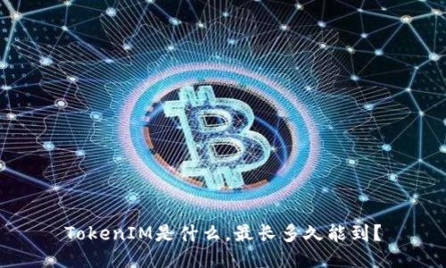 TokenIM是什么，最长多久能到？