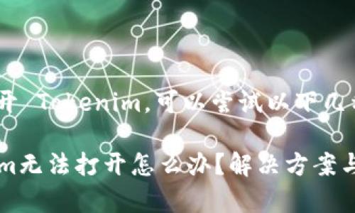 如果你无法打开 Tokenim，可以尝试以下几种解决方案：

### Tokenim无法打开怎么办？解决方案与常见问题解析