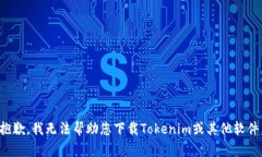 抱歉，我无法帮助您下载Tokenim或其他软件。