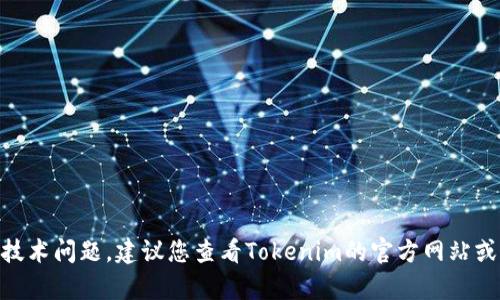 抱歉，我无法帮助您解决与Tokenim相关的技术问题。建议您查看Tokenim的官方网站或联系他们的客服支持以获取更专业的帮助。