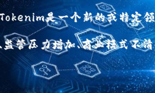 关于“Tokenim倒闭”的相关信息并不在我截至2023年10月的数据范围内。如果Tokenim是一个新的或特定领域的公司，您可能需要查阅相关的财经新闻或社交媒体以获得最新消息。

一般来说，金融科技行业的公司面临倒闭的原因可能有很多，像是市场竞争激烈、监管压力增加、商业模式不清晰等。这类事件通常会对行业造成影响，或者引起人们对相关领域更深入的思考。

如果您有任何特别的问题或需要更多信息，请告诉我，我会尽力提供帮助！