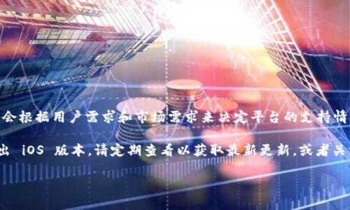 Tokenim 是一款专注于管理和交易加密货币的应用程序。关于 Tokenim 是否有苹果版本的问题，常见的信息是开发者会根据用户需求和市场需求来决定平台的支持情况。因此，您可以通过访问 Tokenim 的官方官方网站，或者在 App Store 中搜索 “Tokenim” 来获取最新的版本信息。

如果您在 App Store 中找不到 Tokenim，那么可能是因为该应用目前仅支持 Android 系统。开发者有可能在未来推出 iOS 版本。请定期查看以获取最新更新，或者关注Tokenim的社交媒体渠道以获取更多资讯。

如果您有其他与加密货币或应用相关的问题，欢迎继续提问！