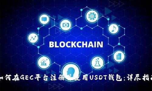 如何在GEC平台注册并使用USDT钱包：详尽指南