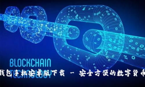 Tokenim钱包手机安卓版下载 - 安全方便的数字货币管理工具