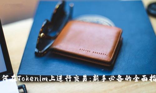 如何在Tokenim上进行交易：新手必备的全面指南