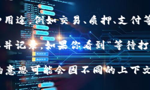 “tokenim等待打包”这个短语通常涉及到区块链和加密货币的相关资源。在这方面，我可以为你解释一下可能的意思。

1. **Token**：在区块链和加密货币领域，“token”通常指代某种数字资产或数字货币。这些token可以用于各种用途，例如交易、质押、支付等。

2. **等待打包**：这通常指的是待处理的交易或事件。区块链上的交易需要被“打包”进区块，以便在网络上确认并记录。如果你看到“等待打包”，意味着你的交易还没有被区块确认，可能是因为网络繁忙、矿工的手续费设置不够高，或者是其他技术原因。

因此，整个短语“tokenim等待打包”可以理解为某个特定的token交易正在等待被记录到区块链上。不过，具体的意思可能会因不同的上下文而有所不同。如果你有更详细的信息或者需要更深入的解释，请提供更多上下文。