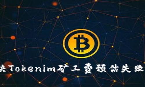 如何解决Tokenim矿工费预估失败的问题？