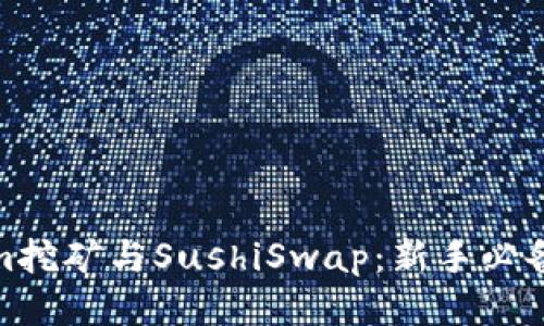 Tokenim挖矿与SushiSwap：新手必备全攻略