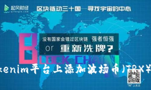 如何在Tokenim平台上添加波场币（TRX）：详细指南