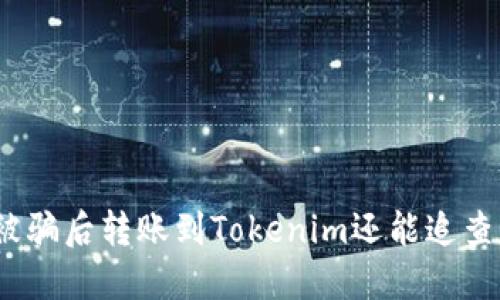 炒币被骗后转账到Tokenim还能追查到吗？