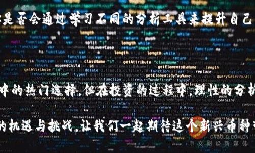   Tokenim币种：新兴数字资产的未来之路 / 

 guanjianci Tokenim, 数字货币, 投资, 区块链 /guanjianci 

什么是Tokenim币种？

在数字资产的汪洋大海中，各种各样的币种如星星般闪烁，吸引着投资者的目光。其中，Tokenim作为一个新兴的数字货币，正逐渐崭露头角。你有没有想过，这个币种究竟藏着怎样的秘密？它的未来又将如何发展？在接下来的内容中，我们将一起深入探讨Tokenim币种的定义、特点以及它在投资市场中的地位。

Tokenim的背景与发展历程

Tokenim币种起源于区块链技术蓬勃发展的背景下，旨在为用户提供一种安全、便捷的交易方式。它的开发团队由一群区块链专家和金融学者组成，致力于通过创新的技术手段，打破传统金融体系的桎梏。自2019年问世以来，Tokenim经历了多个版本的迭代，不断其技术架构和用户体验。

Tokenim的核心特点

Tokenim币种具备多项与众不同的特点，使其在数字货币市场中占有一席之地：

ul
    listrong高效性：/strongTokenim通过的交易协议，使得交易过程更加迅速和高效。你是不是向往能够在几秒钟内完成交易的体验？/li
    listrong安全性：/strongTokenim采用了多重加密技术，确保用户的资金安全。相较于传统金融系统的漏洞，Tokenim无疑为用户提供了更高的安全保障。/li
    listrong去中心化：/strongTokenim致力于构建一个去中心化的网络，减少对中介机构的依赖。这种模式不仅提高了透明度，也增强了用户的自主权。你是否觉得去中心化的金融环境会更公平？/li
    listrong用户友好性：/strongTokenim的界面设计，用户可以轻松上手。无论你是新手还是资深玩家，都能够在Tokenim的平台上找到属于自己的空间。/li
/ul

Tokenim的市场表现

自问世以来，Tokenim在数字货币市场上的表现备受瞩目。根据市场数据，Tokenim的市值稳步增长，吸引了众多投资者的关注。不仅如此，Tokenim还积极参与全球各大区块链大会，致力于扩大其在全球市场的影响力。那么，它的市场潜力真的有那么大吗？

在分析Tokenim的市场表现时，我们也要关注其背后的价值驱动因素。这包括技术创新、社区支持和市场需求等多个方面。Tokenim的成功并非偶然，背后凝聚着大量团队的努力与汗水。

Tokenim的投资价值

对于投资者来说，Tokenim不仅仅是一个币种，更是一种投资机会。在这段时间里，你有没有想到过投资数字货币的潜在收益？与传统投资相比，Tokenim作为新兴货币，有更大的成长空间和收益预期。

然而，投资Tokenim也伴随着一定的风险。市场波动、政策变化、技术故障等都可能影响Tokenim的价值。因此，进行全面的市场分析和风险评估是非常重要的。你是否准备好在这个充满机遇与挑战的数字货币市场中寻找属于你的投资机会？

Tokenim的社区和生态系统

Tokenim不仅是一个币种，更是一个充满活力的社区。在这个社区中，用户可以自由交流、分享经验、探讨市场趋势。这种社区文化为Tokenim的成长提供了强大的动力。你觉得在这样的社区中参与讨论，能够获得更多的信息和洞察吗？

此外，Tokenim还建立了完善的生态系统，支持多种应用场景，包括电子商务、金融服务和供应链管理等。这种多样性使得Tokenim不仅局限于交易，更能够在不同领域中发挥其价值。

Tokenim的未来展望

在数字货币的发展历程中，Tokenim凭借其独特的优势和广阔的应用前景，展现出无比的潜力。未来，Tokenim将如何发展？这是许多投资者心中的疑问。

随着区块链技术的不断进步，Tokenim也在不断调整自身的发展策略，以适应变化的市场环境。在未来的几年中，Tokenim有望成为数字货币领域的一颗璀璨明珠。你是否期待看到Tokenim在全球范围内的进一步扩张？

如何参与Tokenim的投资与使用

如果你对Tokenim产生了兴趣，如何参与到这个新兴币种的投资中呢？首先，选择一个安全可靠的交易平台非常关键。在选择平台时，要注意其交易费用、安全性和用户评价等因素。

注册账户后，你可以通过购买Tokenim来开始你的投资之旅。当然，了解市场动态、分析价格走势也是提高投资成功率的重要策略。你是否会通过学习不同的分析工具来提升自己的投资眼光？

结语

Tokenim币种的崛起为我们展示了数字资产的无穷魅力。从其独特的技术特点到广阔的市场前景，Tokenim无疑是众多投资者心目中的热门选择。但在投资的过程中，理性的分析与决策始终是不可或缺的。你准备好迎接这个充满潜力的数字世界了吗？

在未来的日子里，Tokenim将如何影响全球金融市场，值得我们继续关注。无论你是新手还是资深投资者，Tokenim都能为你提供新的机遇与挑战。让我们一起期待这个新兴币种带来的无限可能吧！