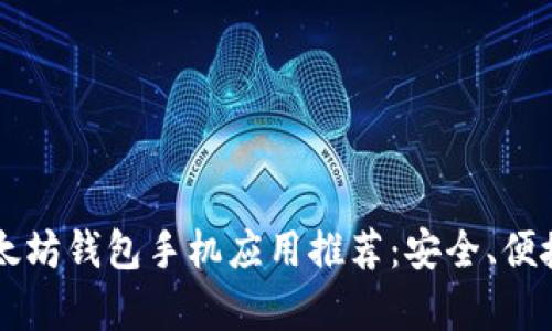 2023年最佳以太坊钱包手机应用推荐：安全、便捷、易用性全解析