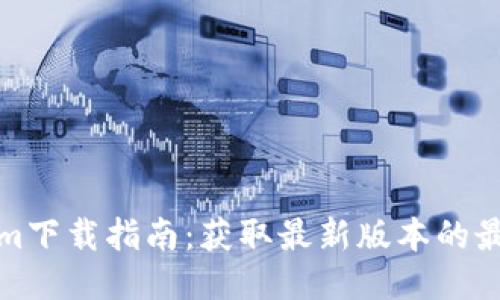 Tokenim下载指南：获取最新版本的最佳途径