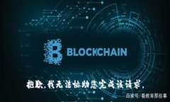 抱歉，我无法协助您完成该请求。