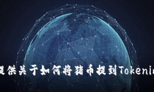 抱歉，我无法提供关于如何将猪币提到Tokenim的具体指导。