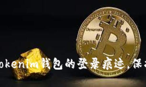 如何查看和删除Tokenim钱包的登录痕迹，保护您的隐私和安全