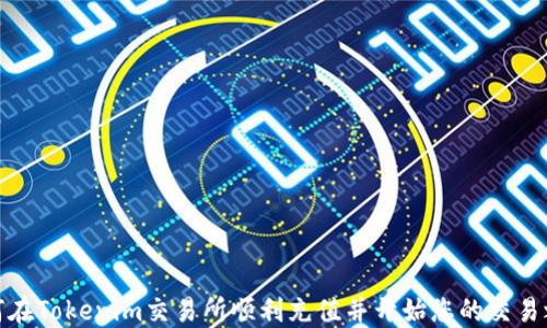 
如何在Tokenim交易所顺利充值并开始您的交易之旅