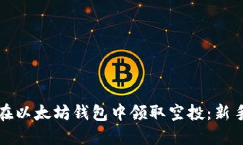 如何在以太坊钱包中领取空投：新手指南