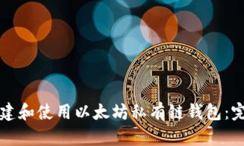 如何创建和使用以太坊私有链钱包：完整指南