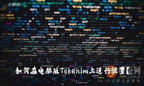 如何在电脑版Tokenim上进行设置？