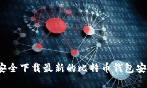 如何安全下载最新的比特币钱包安卓版？