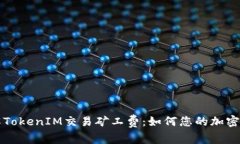 深入了解TokenIM交易矿工费：如何您的加密交易成