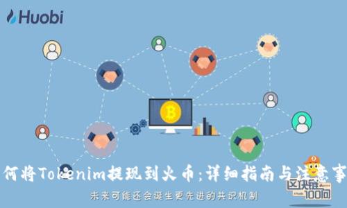 如何将Tokenim提现到火币：详细指南与注意事项