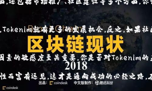 关于“Tokenim是否会被下架”的问题，可能涉及到多个方面的因素，包括市场动态、平台政策、法律合规及用户反馈等。下面是一些可能的分析和推测。

一、平台政策的变化
Tokenim作为一种数字资产或代币，受到其发行平台的政策和规则的限制。如果该平台对其代币的政策进行了重大的修改，比如对某类代币实施了新的审查或合规要求，Tokenim可能因此面临被下架的风险。你是不是也注意到了这种变化？在这个数字资产日益发展的时代，平台的政策变化更加频繁，这也让投资者们倍感忐忑。

二、法律合规的因素
各国对加密货币和代币的监管政策不尽相同。如果Tokenim的发行方未能遵循所在地的法律法规，或者面临法律诉讼，代币被下架的可能性就会增加。因此，了解各国和地区的相关法规，将有助于判断Tokenim的未来。你是否愿意花时间去研究法律方面的内容？这无疑会增加对项目的信心和支持。

三、用户反馈与市场表现
用户的反馈也是决定Tokenim能否持续存在的重要因素。如果用户对Tokenim的使用体验不佳，或者其市场表现持续低迷，导致交易量下降，平台方可能会考虑下架这个代币。你是不是也会因为使用体验不佳而停止支持某个项目呢？这让我们看到了用户在数字资产世界中的重要性。

四、竞争对手的影响
Tokenim所处的市场环境竞争激烈。如果新的、技术更先进的代币层出不穷，Tokenim可能面临被市场淘汰的风险。这种竞争不仅包括技术层面，还包括市场推广、社区建设等多个方面。你认为，Tokenim是否能够在竞争中脱颖而出呢？这种潜力是投资者需要重点考量的因素之一。

五、社区的支持和发展
一个代币的生命力常常与其社区紧密相连。一个活跃、热情的社区能够为Tokenim提供持续的支持和反馈。如果社区反应积极，产品不断迭代，Tokenim就有更多的发展机会。反之，如果社区沉寂，Tokenim的未来就会非常黯淡。你是不是也对一个代币的社区氛围感到好奇？良好的社区文化可能是其成功的关键。

六、总结与展望
综合以上分析，Tokenim会否被下架的风险来源于平台政策、法律合规、市场表现、竞争环境及社区支持等多个方面。作为投资者，保持对这些因素的敏感度至关重要。你是否对Tokenim的未来感到担忧？在这个不断变化的市场中，保持灵活应变的能力，是每一个投资者都需要培养的素质。

最终，虽然无法预测Tokenim的确切未来，但我们可以通过深入分析各种影响因素，增强对其长期发展的理解。希望每个人的投资都能更加理性而富有远见，这才是通向成功的必经之路。在加密货币的世界中，找到一条适合自己的投资路线，绝对是一个值得追求的目标。
