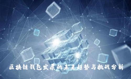 区块链钱包发展的未来趋势与挑战分析