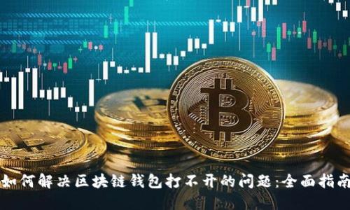 如何解决区块链钱包打不开的问题：全面指南