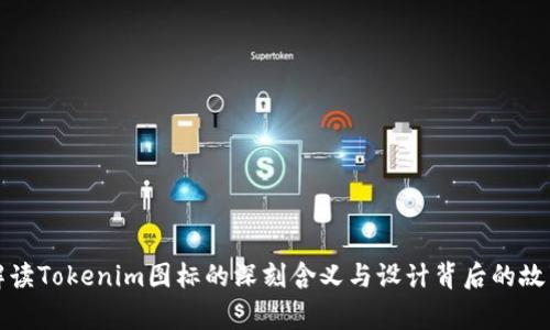 解读Tokenim图标的深刻含义与设计背后的故事