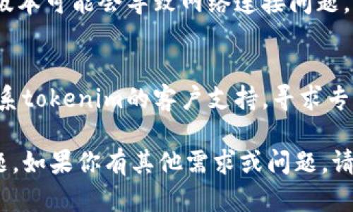 要解决“tokenim无网络”这个问题，可以考虑以下几步：

1. 检查网络连接
首先，确认你的设备是否连接到互联网。尝试打开浏览器或其他应用程序，检查是否能够访问外网。

2. 重启设备
有时，简单的重启可以解决很多问题。重启你的设备，看看是否能够恢复网络连接。

3. 检查设置
进入设备的网络设置，确保Wi-Fi或数据连接被正确启用。如果是Wi-Fi，检查连接的网络是否正常运行。

4. 更新应用
确保你的tokenim应用是最新版本，过时的版本可能会导致网络连接问题。前往应用商店检查更新。

5. 联系客户支持
如果以上方法都没有解决问题，可以考虑联系tokenim的客户支持，寻求专业帮助。他们可能会提供更具体的解决方案。

这些步骤通常可以帮助解决大部分连接问题。如果你有其他需求或问题，请告诉我！