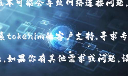 要解决“tokenim无网络”这个问题，可以考虑以下几步：

1. 检查网络连接
首先，确认你的设备是否连接到互联网。尝试打开浏览器或其他应用程序，检查是否能够访问外网。

2. 重启设备
有时，简单的重启可以解决很多问题。重启你的设备，看看是否能够恢复网络连接。

3. 检查设置
进入设备的网络设置，确保Wi-Fi或数据连接被正确启用。如果是Wi-Fi，检查连接的网络是否正常运行。

4. 更新应用
确保你的tokenim应用是最新版本，过时的版本可能会导致网络连接问题。前往应用商店检查更新。

5. 联系客户支持
如果以上方法都没有解决问题，可以考虑联系tokenim的客户支持，寻求专业帮助。他们可能会提供更具体的解决方案。

这些步骤通常可以帮助解决大部分连接问题。如果你有其他需求或问题，请告诉我！
