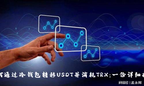 如何通过冷钱包转移USDT并消耗TRX：一份详细指南
