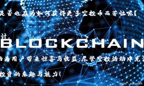   什么是TokenTokenIM钱包空投币及其应用前景？ / 
 guanjianci TokenTokenIM, 空投币, 加密货币, 数字钱包 /guanjianci 

引言：空投币的背景与意义
在当今的加密货币市场中，空投（Airdrop）已经成为一种常见且重要的营销手段。许多新兴项目通过空投币来吸引用户、增加项目知名度以及促进社区建设。而TokenTokenIM钱包作为一款新兴的数字钱包，不仅致力于为用户提供安全便捷的资产管理服务，还通过空投活动为用户带来了额外的收益和实用价值。你是不是也觉得，通过空投获取数字资产是一个既简单又实用的方式呢？

什么是TokenTokenIM钱包？
TokenTokenIM钱包是一款功能强大且安全性高的数字资产管理工具。它支持多种加密货币的存储、管理和交易，让用户能够方便地进行数字货币的日常操作。与其他钱包相比，TokenTokenIM钱包强调用户的使用体验与安全性，例如双重验证、冷储存等技术保障，使得每位用户都能安心使用。

空投币的定义与机制
空投币是指项目方为了宣传其新推出的币种或平台，将一定数量的数字货币免费发送给用户的一种营销手段。这种方式的目的是为了提高用户的参与度，扩展项目的用户基础，以及深入社区建设。TokenTokenIM钱包通过其空投功能，用户只需完成一些简单的任务，例如关注项目的社交媒体，注册钱包等，就能轻松领取到空投币。你可能会问，这样的奖励是否值得？答案显然是肯定的。

TokenTokenIM钱包中的空投币有什么用？
TokenTokenIM钱包中获得的空投币，其实是相当具有潜力的。这些空投币可以用于以下几个方面：

h41. 又投又赚：增加财富的机会/h4
空投币往往会随着时间推移而增值，尤其是当其背后的项目达到一定里程碑时。例如，某些项目的空投币在推出后不久，价格就可能出现上涨。你是否想过，手中那些看似无用的空投币，可能在未来给你带来意想不到的收益呢？

h42. 参与项目生态：投入更深的参与感/h4
很多空投币与项目的生态系统紧密相关，用户可以通过持有这些币参与项目的决策过程，例如投票、治理等。这种参与感无疑能够增强用户与项目之间的黏性，同时也让用户的声音得以听见。

h43. 支持更多功能：产品内的使用场景/h4
在TokenTokenIM钱包中，获得的空投币可以用于支付手续费、提现奖励，甚至参与一些特色活动或兑换其他服务。在这个数字经济时代，空投币不仅仅是数字资产，更是连接用户与服务的一座桥梁。这样的体验是否让你期待？

h44. 教育与学习的机会/h4
通过空投活动，用户可以接触到新的项目与技术。这也是了解整个加密生态与市场动态的一种便捷途径。想必很多人初次接触加密货币时，也都是通过空投或赠币的方式入门的。那么，如果你想深入了解加密世界，是否应该主动参与空投呢？

空投币的风险与注意事项
尽管空投币有诸多优势，但我们也应当理性看待其风险。首先，市场上充斥着大量的虚假空投活动，用户需谨慎选择，避免上当受骗。其次，某些空投币的流动性较差，可能会面临无法变现的风险。最后，项目本身的可持续性也是一个大问题，许多项目在初期可能热火朝天，但随后却因种种原因陷入困境。

如何有效参与TokenTokenIM钱包的空投活动？
想要顺利参与TokenTokenIM钱包的空投活动，首先需要确保注册并完成实名认证。此外，关注其官方社交媒体账号，参与社群互动，与其他用户交流经验，都是非常重要的。你是不是同样好奇，如何在这个竞争激烈的环境中占得先机呢？

h4步骤一：注册钱包，完成基础设置/h4
注册TokenTokenIM钱包，确保填写真实的资料，并选择一个安全的密码以保护账户。完成基本充值后，就可以开始关注空投活动了。

h4步骤二：积极参与活动，拓展网络/h4
TokenTokenIM钱包会不定期举行各种空投活动，用户需要积极参与。比如在官方社群内分享自己的使用体验，关注社交媒体动态等，都是获取空投的一种方式。你的朋友是否也在为如何获得更多空投币而苦恼呢？

h4步骤三：保持警惕，规避风险/h4
参与空投的同时，保持对项目的警惕性是非常重要的。用户应确保每个项目都有合理的白皮书，以及健康的社区环境。总之，不要盲目追随，理性投资、理性参与才是长久之计。

总结：空投币的未来与挑战
随着加密货币市场的不断发展，空投币的形式和机制也在不断演进。TokenTokenIM钱包作为其中的一份子，不仅为用户提供了便利的资产管理工具，更希望通过空投活动为用户带来惊喜与收益。尽管空投活动中充满机遇与挑战，但只要保持理性，善于学习和总结，你在这个数字经济时代中的参与度一定会越来越高。是否觉得有一些新的启示呢？

总之，TokenTokenIM钱包的空投币不仅仅是获取财富的机会，更是一个学习和成长的过程。希望每位用户都能够通过参与空投活动，实现自己的资产增值，享受数字货币投资的乐趣与魅力！