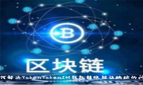 如何解决TokenTokenIM钱包转账错误地址的问题
