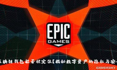 区块链钱包能否被定位？揭秘数字资产的隐私与安全