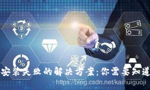 区块链钱包安装失败的解决方案：你需要知道的所有资讯