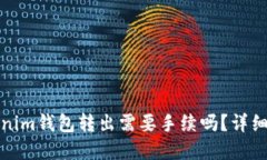 Tokenim钱包转出需要手续吗？详细解读