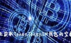 zhengwen  如何在Uni平台上获取TokenTokenIM钱包的空投