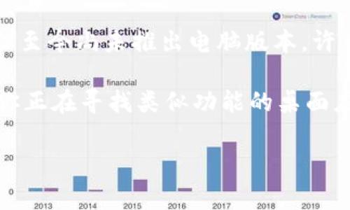 目前，Tokenim 是一款专注于加密货币交易和管理的应用。虽然它在移动设备上非常流行，但至今尚未推出电脑版本。许多用户希望在更大的屏幕上使用这样的应用程序，以便于多任务处理和更清晰的数据查看。 

尽管 Tokenim 还没有电脑版本，你可以通过官方网站或手机应用来获取必要的功能。如果你正在寻找类似功能的桌面应用，可以考虑其他一些加密货币交易平台，它们提供更全面的桌面环境支持。

如果你有任何其他问题或者想了解更详细的信息，欢迎继续询问！