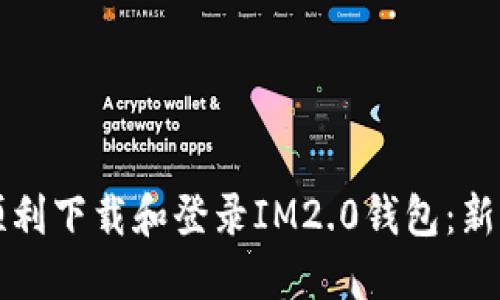 如何顺利下载和登录IM2.0钱包：新手指南