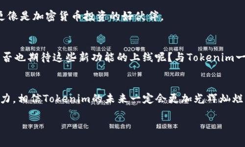 berasaitokenim2.0.1最新版：破解一切限制，纵享加密世界的无限可能/berasai
tokenim, tokenim2.0.1, 加密货币, 数字资产/guanjianci

引言：加密世界的变革者
近几年来，加密货币的火爆程度已是无人不知，无人不晓。而在这片蓬勃发展的数字资产天地中，各种工具和平台如雨后春笋般应运而生，成为投资者和爱好者们的得力助手。作为一款颇受欢迎的工具，Tokenim 2.0.1版本以其强大的功能和出色的用户体验悄然登场，注定会再次引领潮流。那么，这款工具为何会如此火爆？现在就让我带你深入了解Tokenim 2.0.1的魅力所在，或许你会爱上它，并加入这一场数字资产的冒险旅程。

Tokenim 2.0.1的亮点功能
在Tokenim 2.0.1中，开发团队不断和改进，致力于为用户提供流畅的使用体验。其核心吸引力就在于几个令人叹为观止的功能：

h41. 支持多链资产管理/h4
你是不是也曾因为资产过于分散而烦恼？Tokenim 2.0.1完美解决了这个问题。它支持多种区块链资产的管理，不仅包括热门的比特币、以太坊，还有许多其他新兴的加密货币。通过这个平台，用户可以在一个界面上轻松管理不同币种，告别繁琐的多钱包操作。简直是数字资产投资者的福音！

h42. 实时交易监控/h4
在加密市场中，时刻关注市场变动是致胜的关键。Tokenim 2.0.1提供实时的交易监控功能，用户可以及时掌握市场动态，根据实时行情作出明智决策。想象一下，当你能第一时间获取市场信息时，那种战略布局的快感简直无与伦比！

h43. 安全性强大/h4
安全问题一直是加密货币用户最为关注的点。Tokenim 2.0.1承诺用户资产安全，采用多重安全机制保护用户资金，包括双重身份验证和冷钱包存储。这样的安全保障是否让你觉得更加安心呢？毕竟，数字资产的安全无小事，保护好自己的投资是每一个投资者的首要任务。

h44. 便捷的交易体验/h4
Tokenim 2.0.1在用户体验上也下足了功夫，界面简约明了，操作流畅自然。即使是刚入门的新手用户，也能迅速上手。是不是很少有工具能做到如此人性化呢？而这个平台的智能推荐功能，更能根据用户的交易习惯提供个性化建议，帮助用户在茫茫数字资产海洋中找到合适的方向。

为何选择Tokenim 2.0.1？
选择Tokenim 2.0.1，意味着你将与时代同行，成为加密数字时代的一份子。它不仅帮助你轻松管理资产，提高交易效率，更将为你提供一个安全、便捷的交易环境。在这个瞬息万变的市场中，你是否也希望能够紧跟潮流，抓住每一个投资机会？

用户体验反馈：真实的声音
作为一款新工具，用户的使用反馈至关重要。许多Tokenim的用户纷纷表示，他们对于这个工具的满意度非常高。许多用户提到，功能的多样性和操作的便利性让他们在交易中大大提高了效率，避免了因操作复杂而导致的失误。你是不是也对这样的用户反馈充满期待呢？

此外，一些用户甚至表示，常常能够通过Tokenim 2.0.1的软件更新体验到新的功能，这种不断进步的态度简直令他们感到惊喜。这样的用户互动和责任感，让Tokenim 2.0.1不仅是一款工具，更像是加密货币投资的好伙伴。

未来展望：Tokenim的无限可能
展望未来，Tokenim还计划推出更多的功能和服务，以满足不同用户的需求。这包括但不限于智能合约服务，投机交易功能等，令用户在加密生态中能得到更为全面的支持。那么，作为用户的你是否也期待这些新功能的上线呢？与Tokenim一起探索无尽的可能性，或许可以称得上是一个数字资产投资者的梦想！

结语：迈入加密新时代
Tokenim 2.0.1的上线无疑为加密货币市场注入了新的活力。无论你是资深投资者，还是刚刚步入加密领域的新手，都能在这个平台上找到属于自己的价值。有如此多的功能及其背后的团队努力，相信Tokenim的未来一定会更加光辉灿烂。你是否准备好与Tokenim一同迎接这一场数字资产的革命呢？

通过Tokenim 2.0.1，让我们在加密世界中自由翱翔，尽情享受每一次投资的乐趣，抓住每一次机会，成为时代的弄潮儿！
