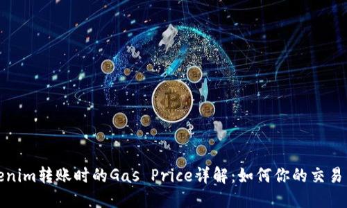 Tokenim转账时的Gas Price详解：如何你的交易成本