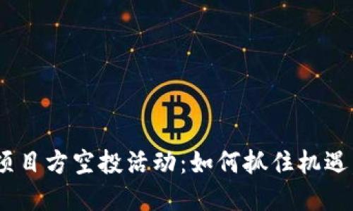 揭秘Tokenim项目方空投活动：如何抓住机遇，获取丰厚奖励