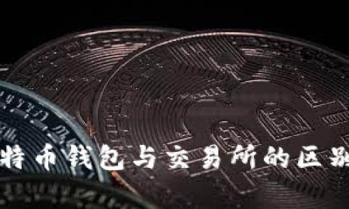 全面解析比特币钱包与交易所的区别及使用指南